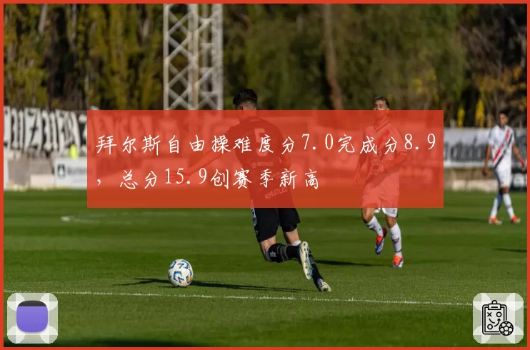 拜尔斯自由操难度分7.0完成分8.9，总分15.9创赛季新高